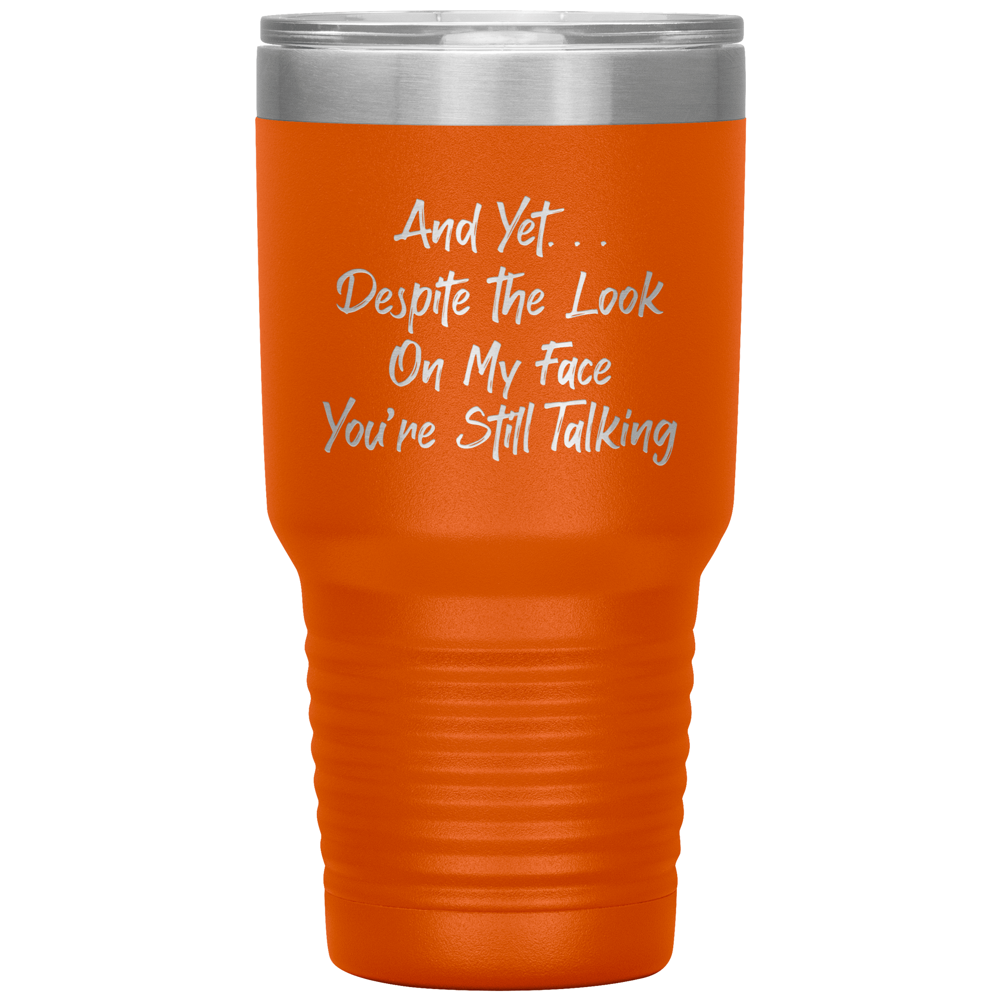 Copy of "  DESPITE THE LOOK ON MY FACE YOU ARE STILL TALKING  " TUMBLER