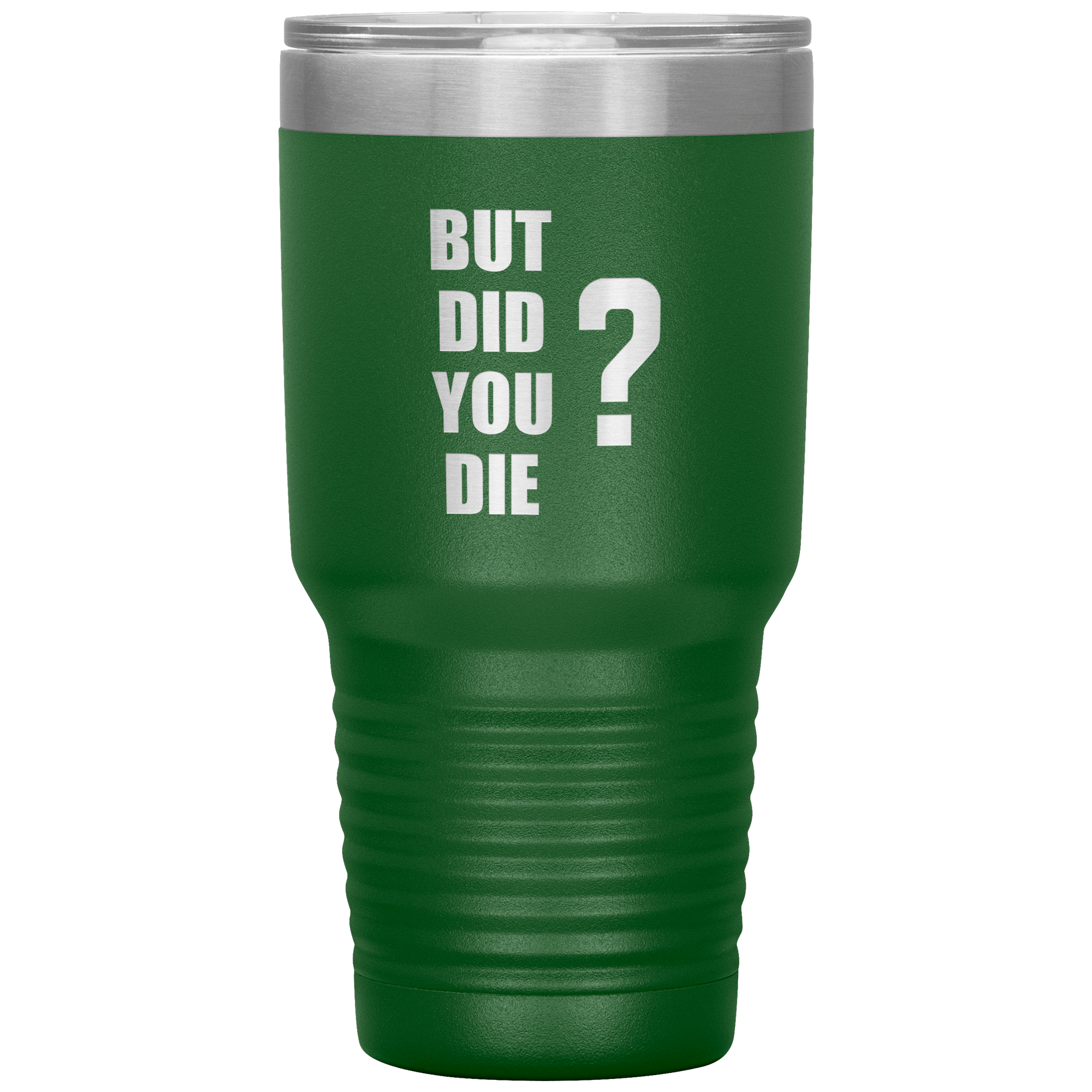 "BUT DID YOU DIE" Tumbler