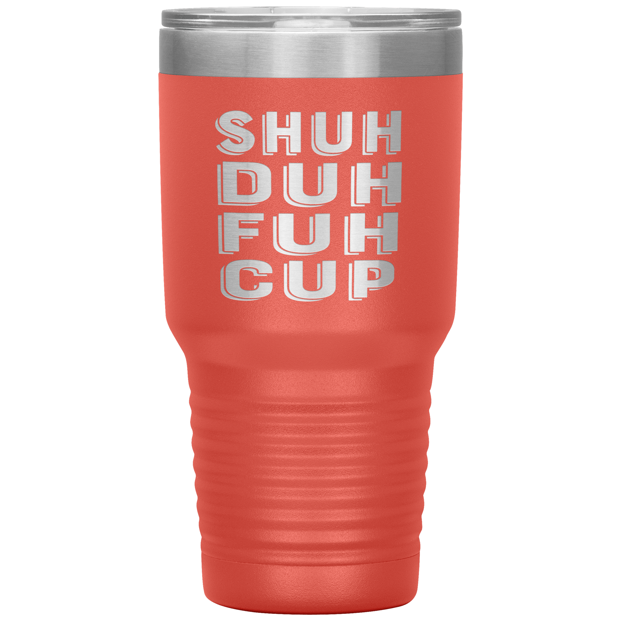 "SHUH DUH FUH CUP" Tumbler